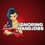 Ignoring Handjobs