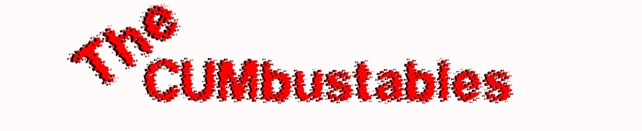 The CUMbustables
