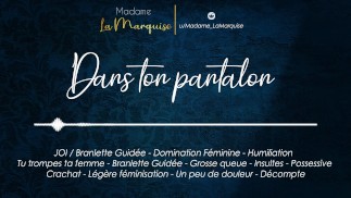 Dans ton pantalon [French JOI Audo Porn Femdom Cocu Humiliation Grosse queue Possessive]