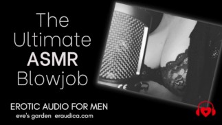 The Ultimate ASMR Blowjob - erotické audio pro muže od Eve's Garden (asmr)(tingles)(pouze audio)
