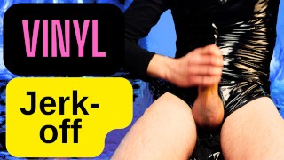 Me jerking off my oiled dick in vinyl clothing and cumming so hard #longversion