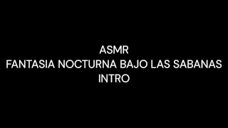 ASMR - FANTASIA NOCTURA BAJO LAS SABANAS - INTRODUCCION