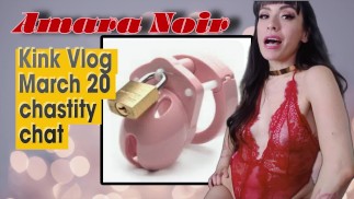 Amara Noir Kink Vlog 3/20/24 CHASTITY CHAT