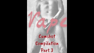 Vape énorme compilation d’éjaculations Partie 3